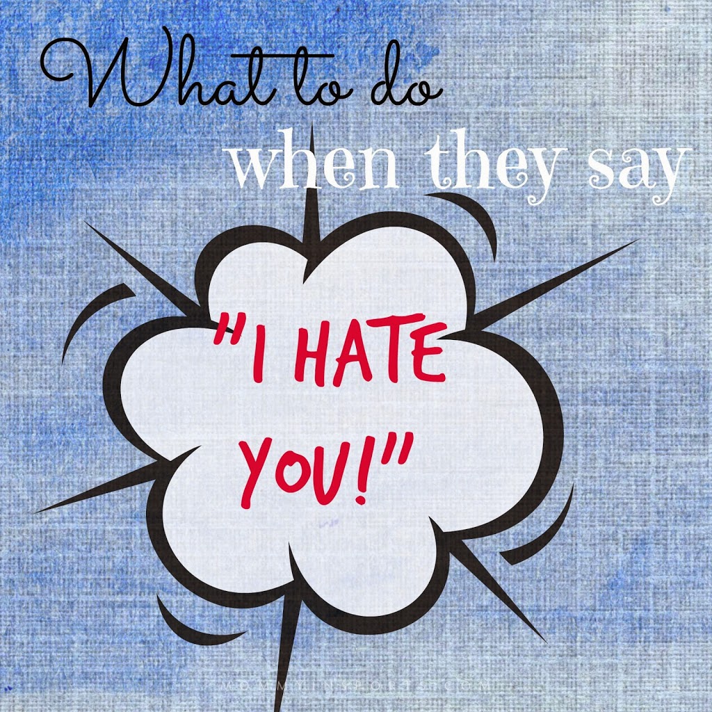 What To Do When They Say “I HATE YOU!”