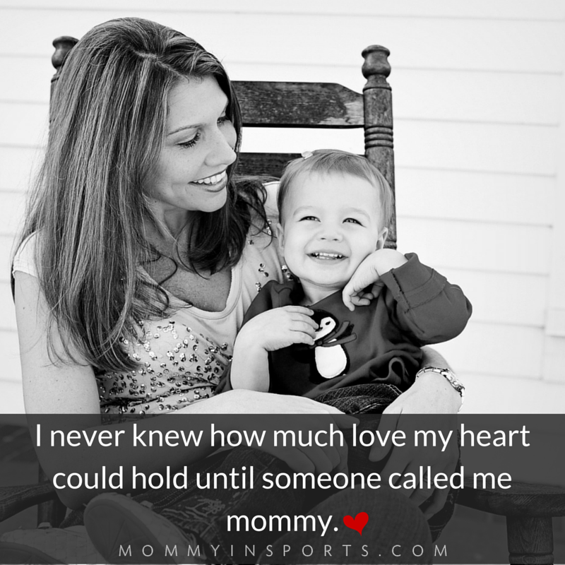 -I never knew how much love my heart could hold until someone called me mommy.-