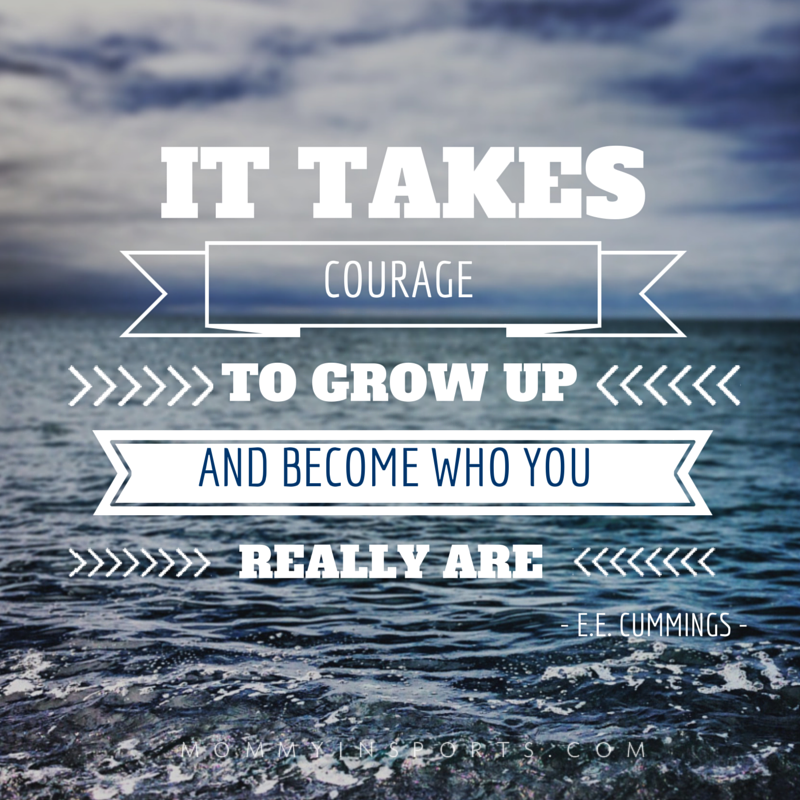IT TAKES COURAGE TO GROW UP AND